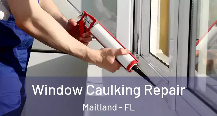  Window Caulking Repair Maitland - FL